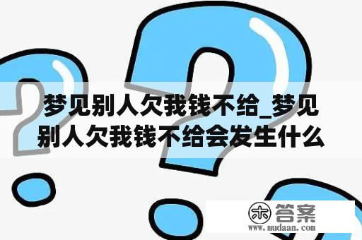 梦见别人欠我钱不给_梦见别人欠我钱不给会发生什么