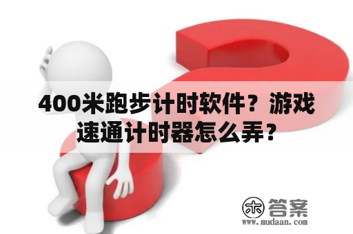 400米跑步计时软件？游戏速通计时器怎么弄？