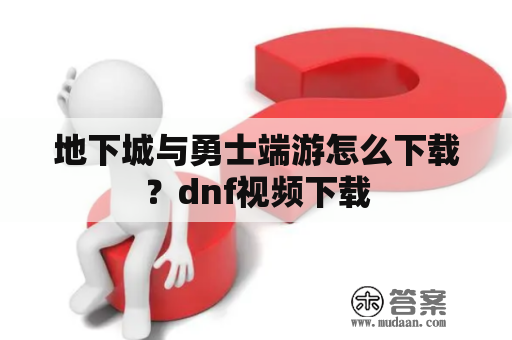 地下城与勇士端游怎么下载？dnf视频下载