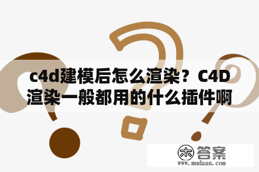 c4d建模后怎么渲染？C4D渲染一般都用的什么插件啊？