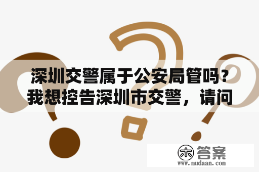 深圳交警属于公安局管吗？我想控告深圳市交警，请问如何控告它？