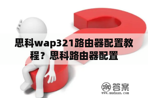 思科wap321路由器配置教程？思科路由器配置