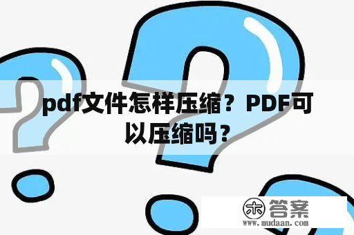 pdf文件怎样压缩？PDF可以压缩吗？