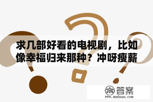 求几部好看的电视剧，比如像幸福归来那种？冲呀瘦薪兵团