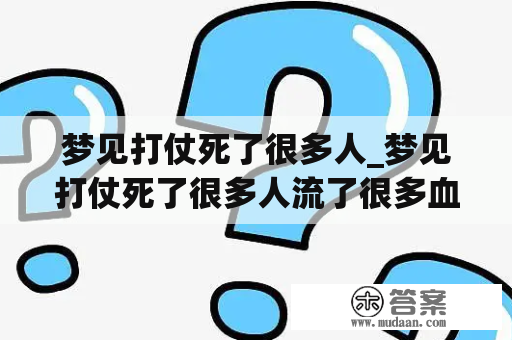 梦见打仗死了很多人_梦见打仗死了很多人流了很多血