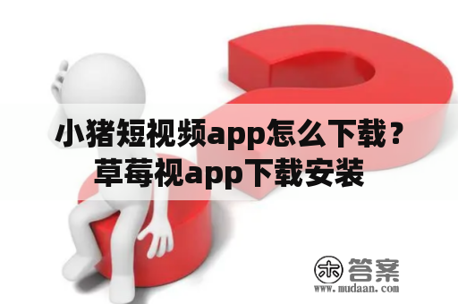 小猪短视频app怎么下载？草莓视app下载安装