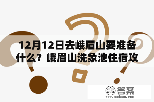 12月12日去峨眉山要准备什么？峨眉山洗象池住宿攻略？