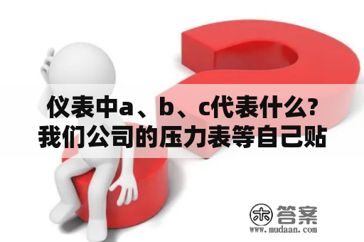 仪表中a、b、c代表什么?我们公司的压力表等自己贴的合格证分为这三种，请问他们个代表什么？仪表中a、b、c代表什么?我们公司的压力表等自己贴的合格证分为这三种，请问他们个代表什么？