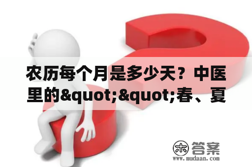 农历每个月是多少天？中医里的""春、夏、秋、长夏、冬""分别对应农历或公历的什么时候？