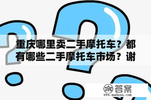 重庆哪里卖二手摩托车？都有哪些二手摩托车市场？谢谢？重庆十大摩托品牌？