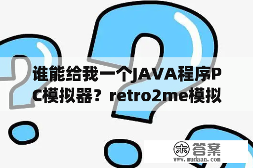 谁能给我一个JAVA程序PC模拟器？retro2me模拟器怎么用？