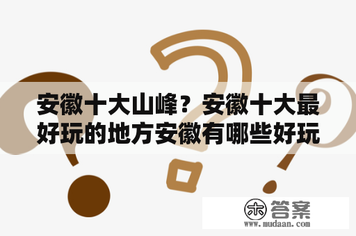 安徽十大山峰？安徽十大最好玩的地方安徽有哪些好玩的景点？