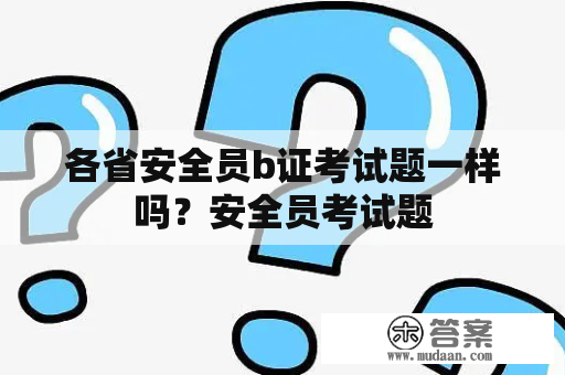 各省安全员b证考试题一样吗？安全员考试题