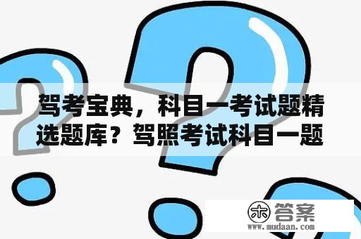 驾考宝典，科目一考试题精选题库？驾照考试科目一题目是从驾校一点通2013的道题库里出题么？