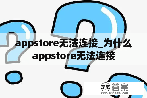 appstore无法连接_为什么appstore无法连接