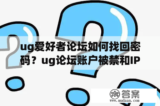 ug爱好者论坛如何找回密码？ug论坛账户被禁和IP禁用？