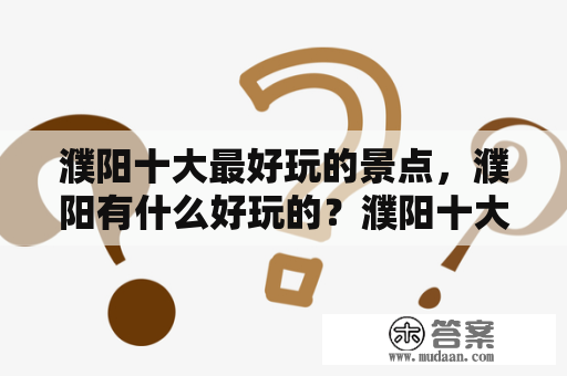 濮阳十大最好玩的景点，濮阳有什么好玩的？濮阳十大最好玩的景点，濮阳有什么好玩的？