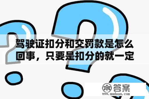 驾驶证扣分和交罚款是怎么回事，只要是扣分的就一定有罚款吗？驾照扣分新规定