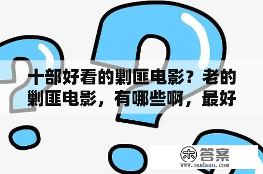 十部好看的剿匪电影？老的剿匪电影，有哪些啊，最好多点？