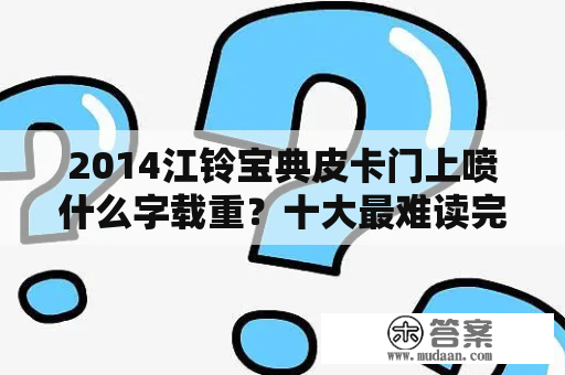 2014江铃宝典皮卡门上喷什么字载重？十大最难读完的小说，是哪十本？