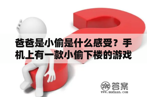 爸爸是小偷是什么感受？手机上有一款小偷下楼的游戏叫什么？