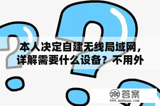 本人决定自建无线局域网，详解需要什么设备？不用外网如何用路由器设置局域网？