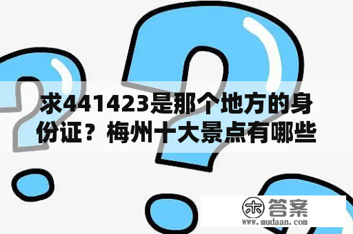 求441423是那个地方的身份证？梅州十大景点有哪些？