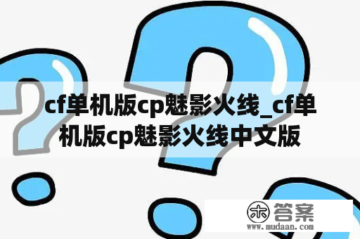 cf单机版cp魅影火线_cf单机版cp魅影火线中文版