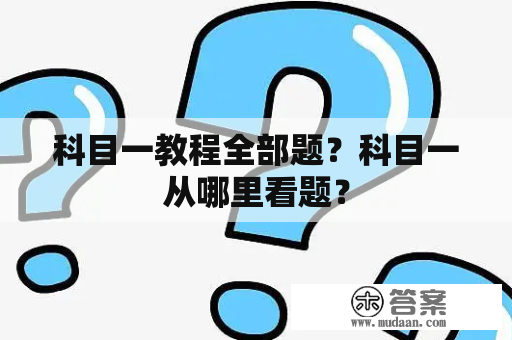 科目一教程全部题？科目一从哪里看题？