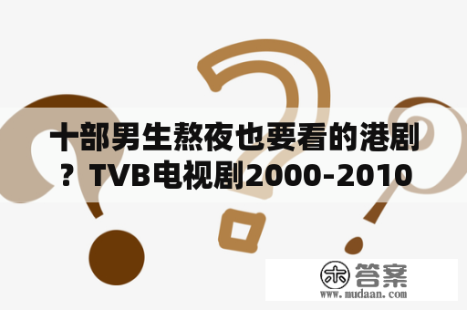 十部男生熬夜也要看的港剧？TVB电视剧2000-2010？