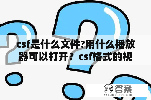 csf是什么文件?用什么播放器可以打开？csf格式的视频用什么看？