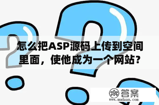 怎么把ASP源码上传到空间里面，使他成为一个网站？免费asp空间