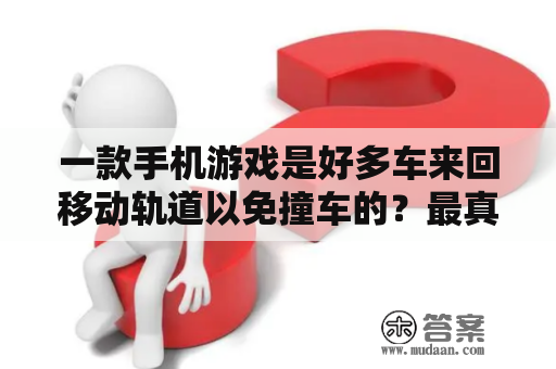 一款手机游戏是好多车来回移动轨道以免撞车的？最真实的安卓手机赛车游戏有哪些？