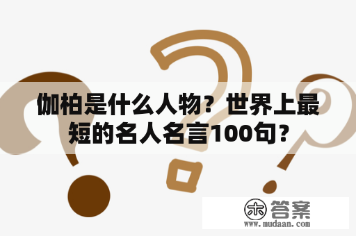 伽柏是什么人物？世界上最短的名人名言100句？