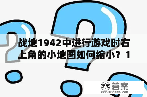 战地1942中进行游戏时右上角的小地图如何缩小？1942下载