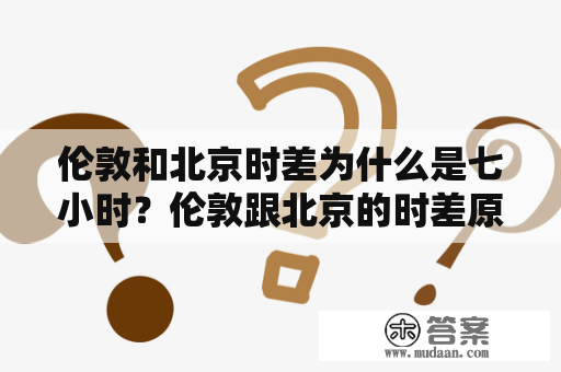 伦敦和北京时差为什么是七小时？伦敦跟北京的时差原因