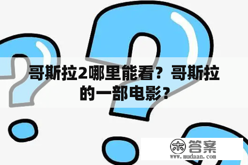 哥斯拉2哪里能看？哥斯拉的一部电影？