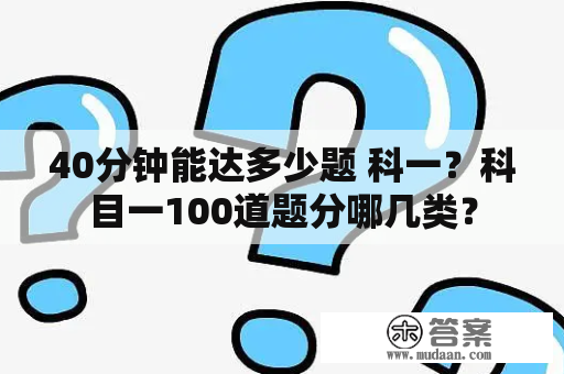 40分钟能达多少题 科一？科目一100道题分哪几类？