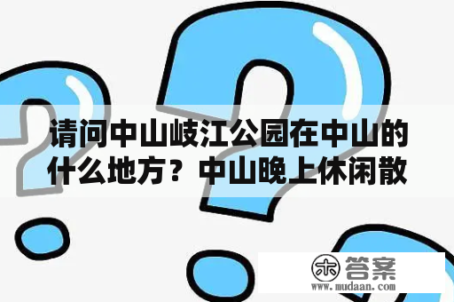 请问中山岐江公园在中山的什么地方？中山晚上休闲散步的地方？