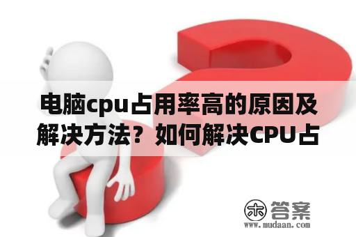 电脑cpu占用率高的原因及解决方法？如何解决CPU占用率高速度下降？