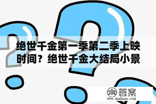 绝世千金第一季第二季上映时间？绝世千金大结局小景生孩子？