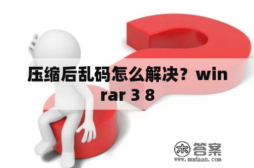 压缩后乱码怎么解决？winrar 3 8