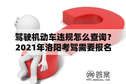 驾驶机动车违规怎么查询？2021年洛阳考驾需要报名费吗？