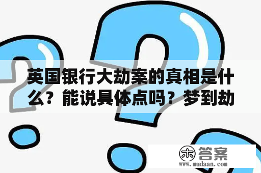 英国银行大劫案的真相是什么？能说具体点吗？梦到劫匪闯进家里