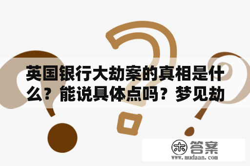 英国银行大劫案的真相是什么？能说具体点吗？梦见劫匪进家是什么意思