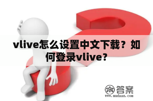 vlive怎么设置中文下载？如何登录vlive？