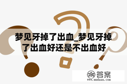 梦见牙掉了出血_梦见牙掉了出血好还是不出血好