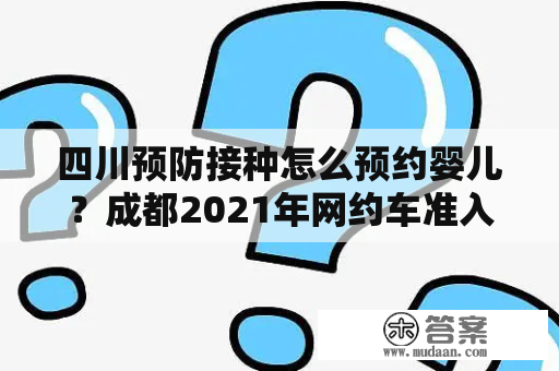 四川预防接种怎么预约婴儿？成都2021年网约车准入车型？