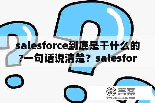 salesforce到底是干什么的?一句话说清楚？salesforce