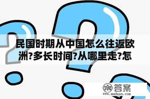 民国时期从中国怎么往返欧洲?多长时间?从哪里走?怎么走？欧洲自由行境外游旅行社线路